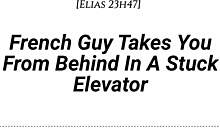 m4f french guy fucks you in stuck elevator 😈