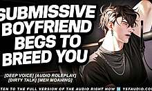 Submissive boyfriend pleads desperately to breed your fertile pussy in deep voice asmr