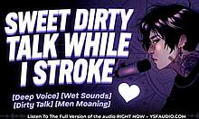 i whisper sweet dirty talk to make you wet and aching for more